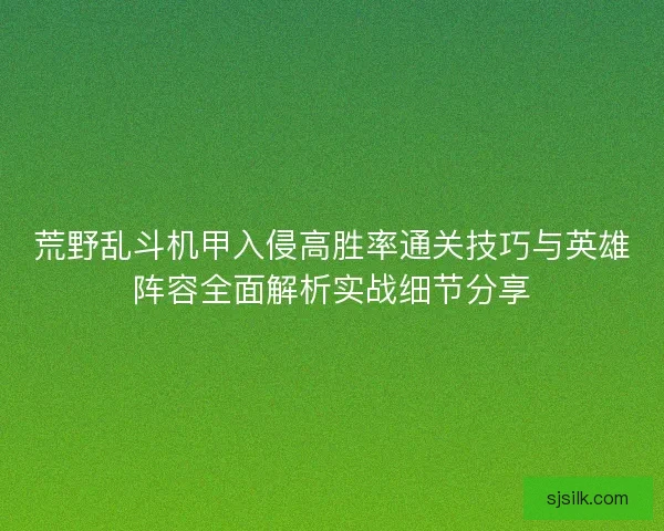 荒野乱斗机甲入侵高胜率通关技巧与英雄阵容全面解析实战细节分享